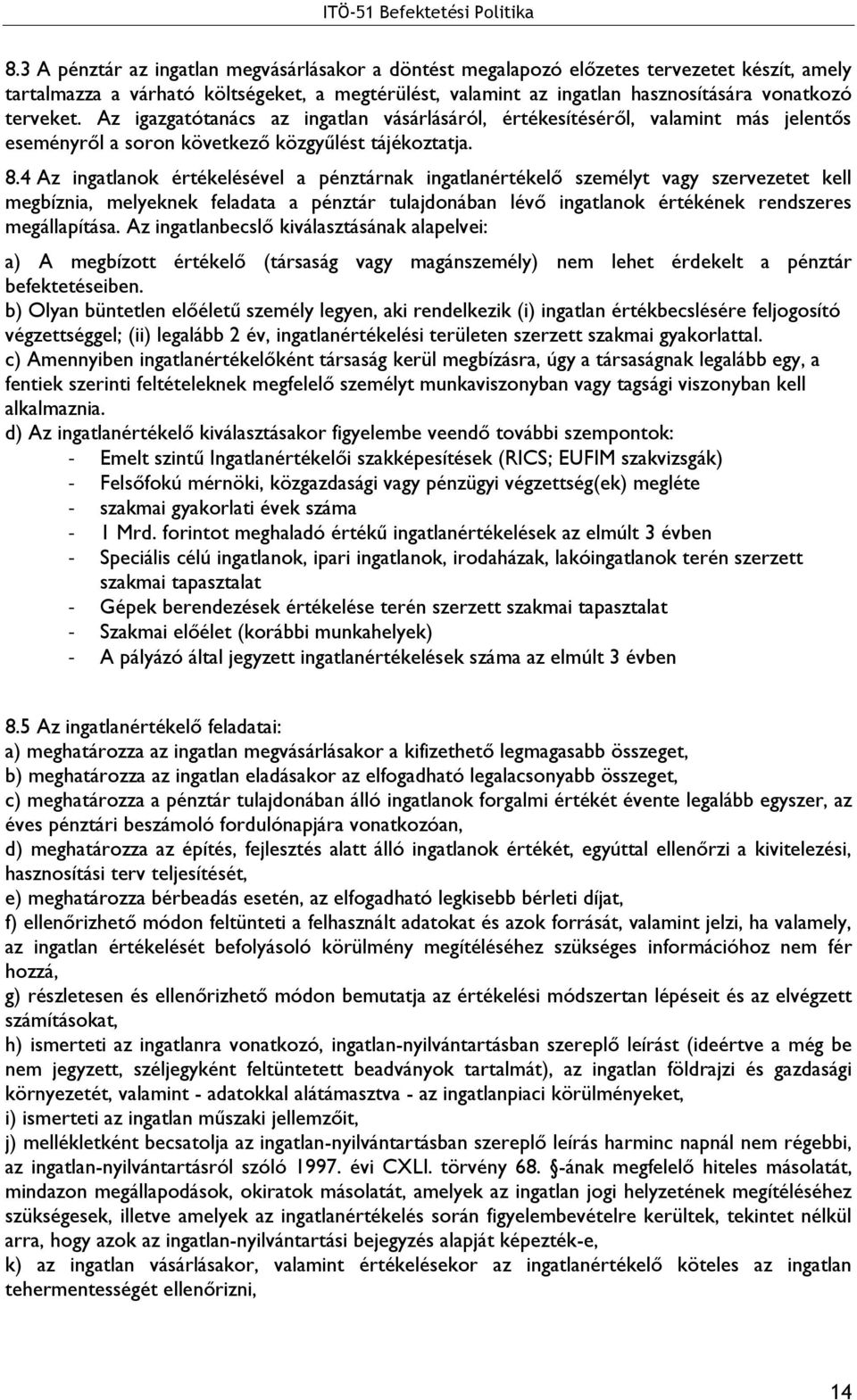 4 Az ingatlanok értékelésével a pénztárnak ingatlanértékelő személyt vagy szervezetet kell megbíznia, melyeknek feladata a pénztár tulajdonában lévő ingatlanok értékének rendszeres megállapítása.