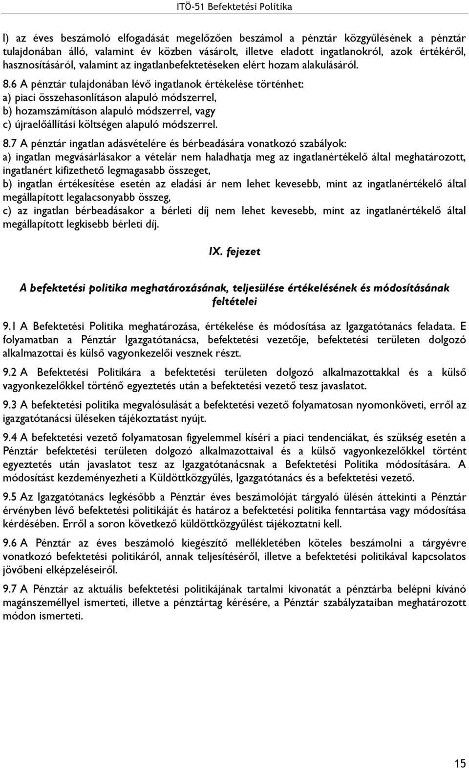 6 A pénztár tulajdonában lévő ingatlanok értékelése történhet: a) piaci összehasonlításon alapuló módszerrel, b) hozamszámításon alapuló módszerrel, vagy c) újraelőállítási költségen alapuló