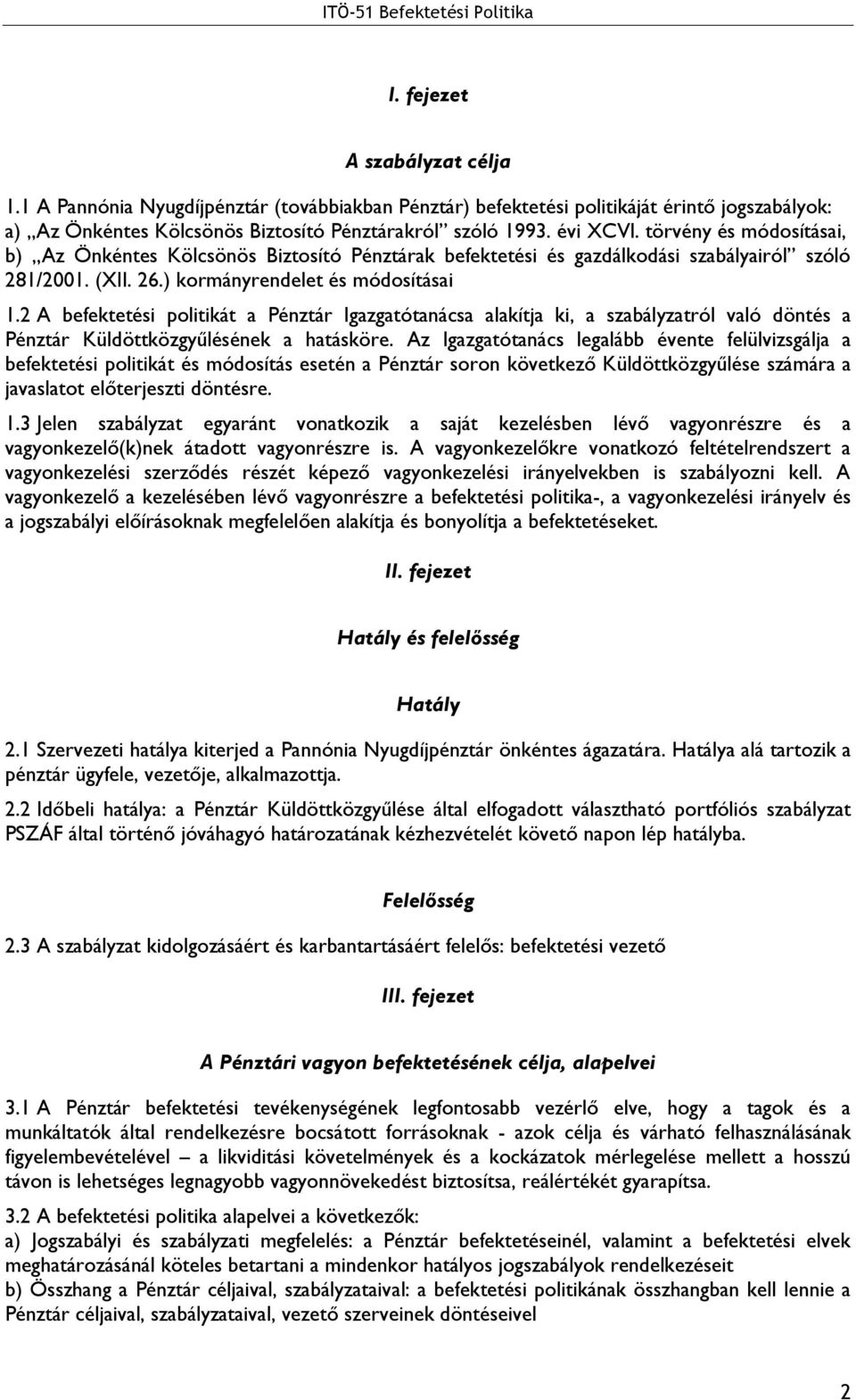 2 A befektetési politikát a Pénztár Igazgatótanácsa alakítja ki, a szabályzatról való döntés a Pénztár Küldöttközgyűlésének a hatásköre.