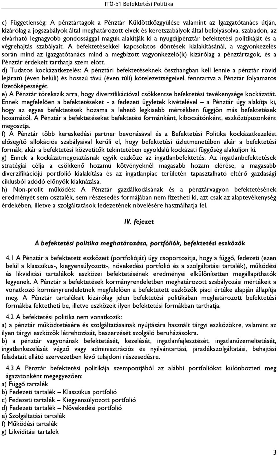 A befektetésekkel kapcsolatos döntések kialakításánál, a vagyonkezelés során mind az igazgatótanács mind a megbízott vagyonkezelő(k) kizárólag a pénztártagok, és a Pénztár érdekeit tarthatja szem