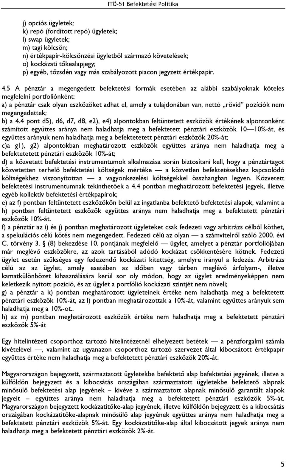 5 A pénztár a megengedett befektetési formák esetében az alábbi szabályoknak köteles megfelelni portfoliónként: a) a pénztár csak olyan eszközöket adhat el, amely a tulajdonában van, nettó rövid