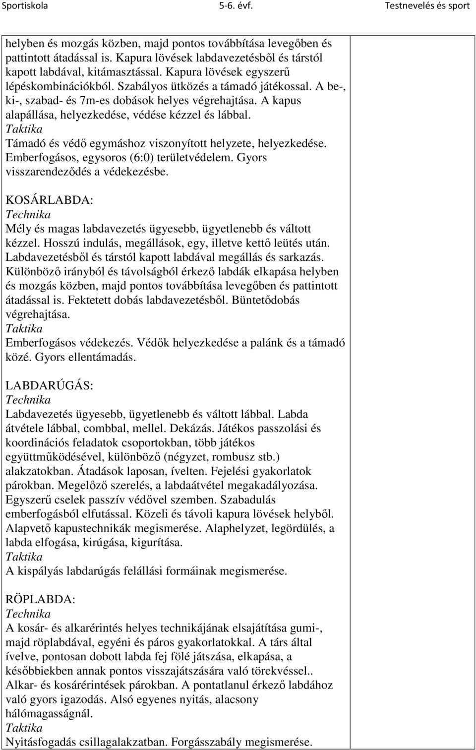 A be-, ki-, szabad- és 7m-es dobások helyes végrehajtása. A kapus alapállása, helyezkedése, védése kézzel és lábbal. Taktika Támadó és védő egymáshoz viszonyított helyzete, helyezkedése.