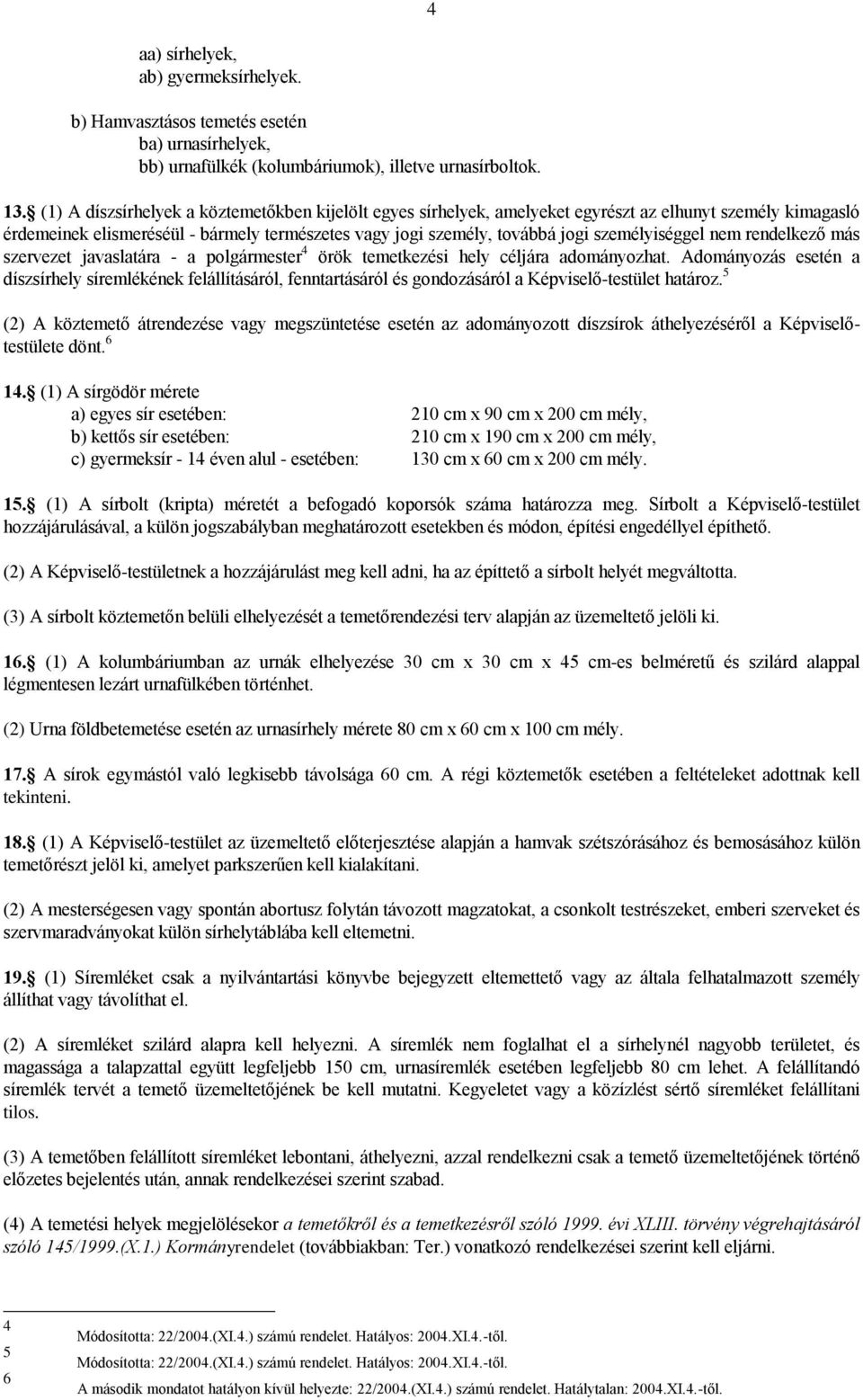 személyiséggel nem rendelkező más szervezet javaslatára - a polgármester 4 örök temetkezési hely céljára adományozhat.