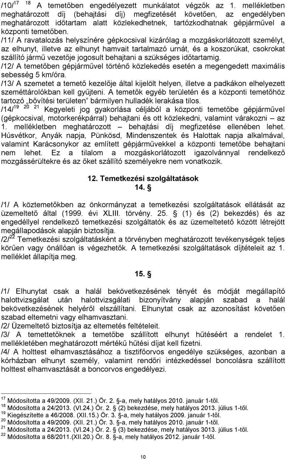 /11/ A ravatalozás helyszínére gépkocsival kizárólag a mozgáskorlátozott személyt, az elhunyt, illetve az elhunyt hamvait tartalmazó urnát, és a koszorúkat, csokrokat szállító jármű vezetője jogosult