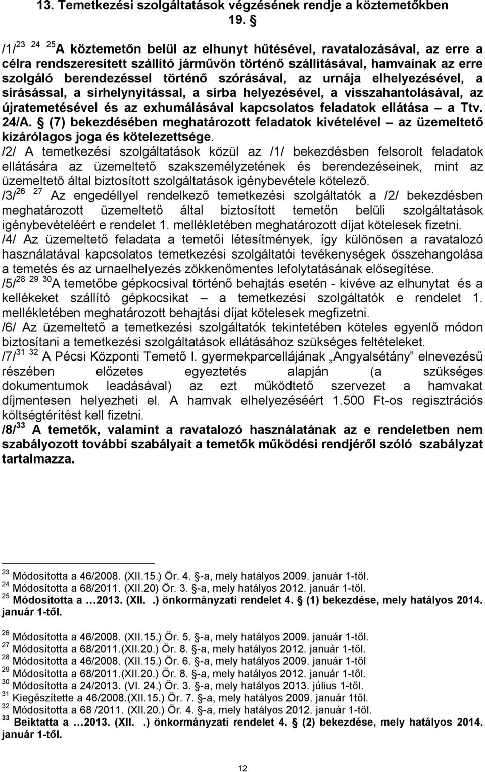 szórásával, az urnája elhelyezésével, a sírásással, a sírhelynyitással, a sírba helyezésével, a visszahantolásával, az újratemetésével és az exhumálásával kapcsolatos feladatok ellátása a Ttv. 24/A.