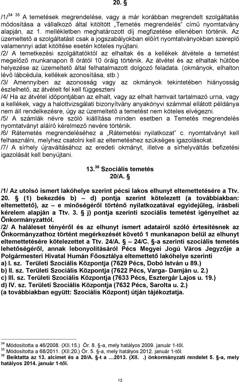 /2/ A temetkezési szolgáltatóktól az elhaltak és a kellékek átvétele a temetést megelőző munkanapon 8 órától 10 óráig történik.