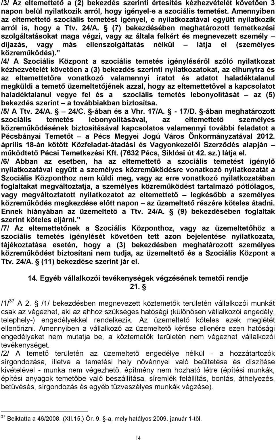 (7) bekezdésében meghatározott temetkezési szolgáltatásokat maga végzi, vagy az általa felkért és megnevezett személy díjazás, vagy más ellenszolgáltatás nélkül látja el (személyes közreműködés).