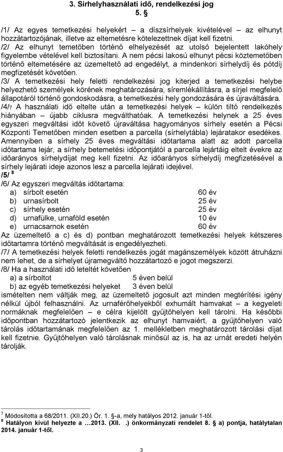 A nem pécsi lakosú elhunyt pécsi köztemetőben történő eltemetésére az üzemeltető ad engedélyt, a mindenkori sírhelydíj és pótdíj megfizetését követően.