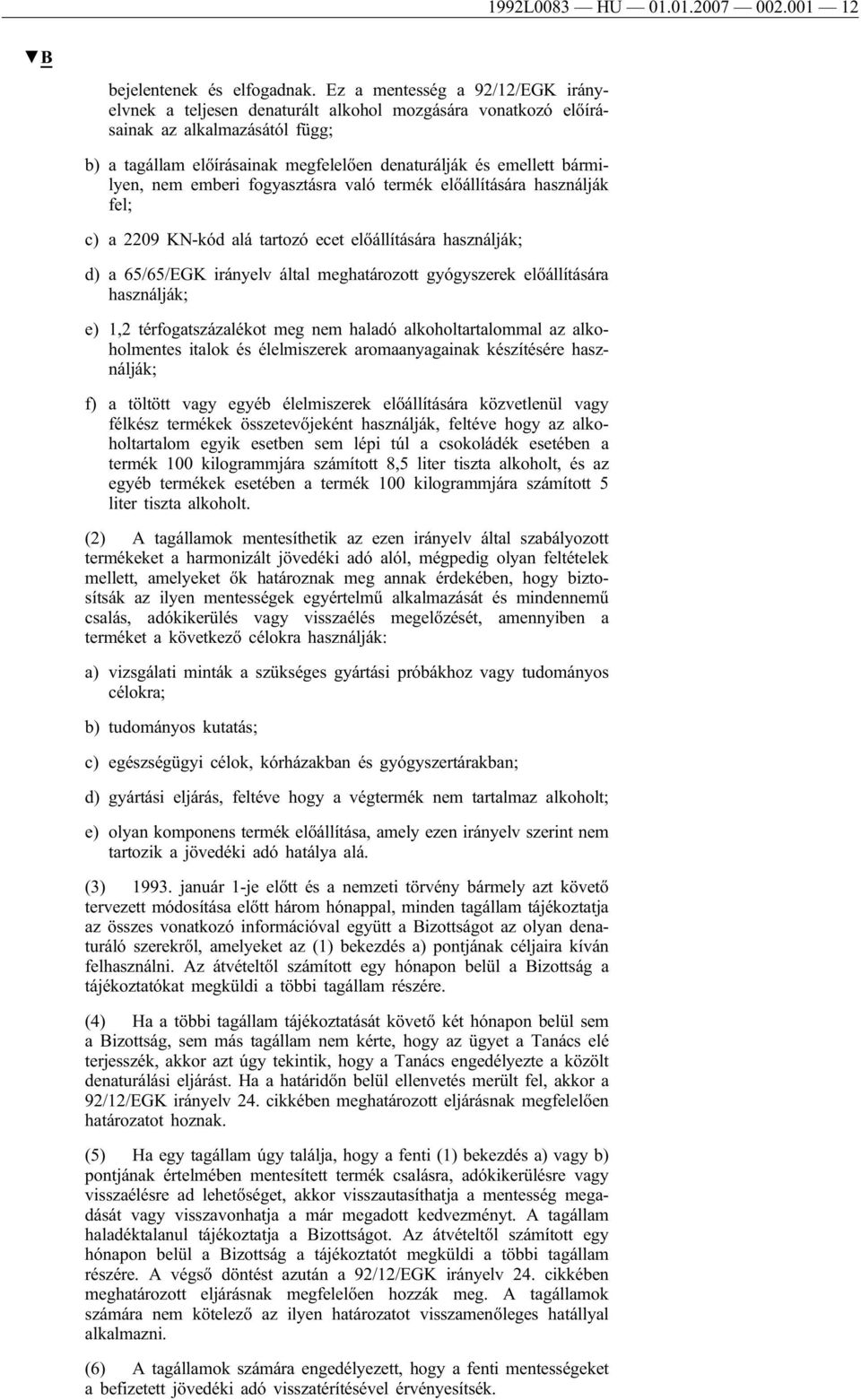 bármilyen, nem emberi fogyasztásra való termék előállítására használják fel; c) a 2209 KN-kód alá tartozó ecet előállítására használják; d) a 65/65/EGK irányelv által meghatározott gyógyszerek