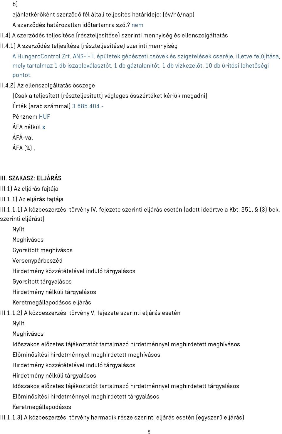 épületek gépészeti csövek és szigetelések cseréje, illetve felújítása, mely tartalmaz 1 db iszapleválasztót, 1 db gáztalanítót, 1 db vízkezelőt, 10 db ürítési lehetőségi pontot. II.4.