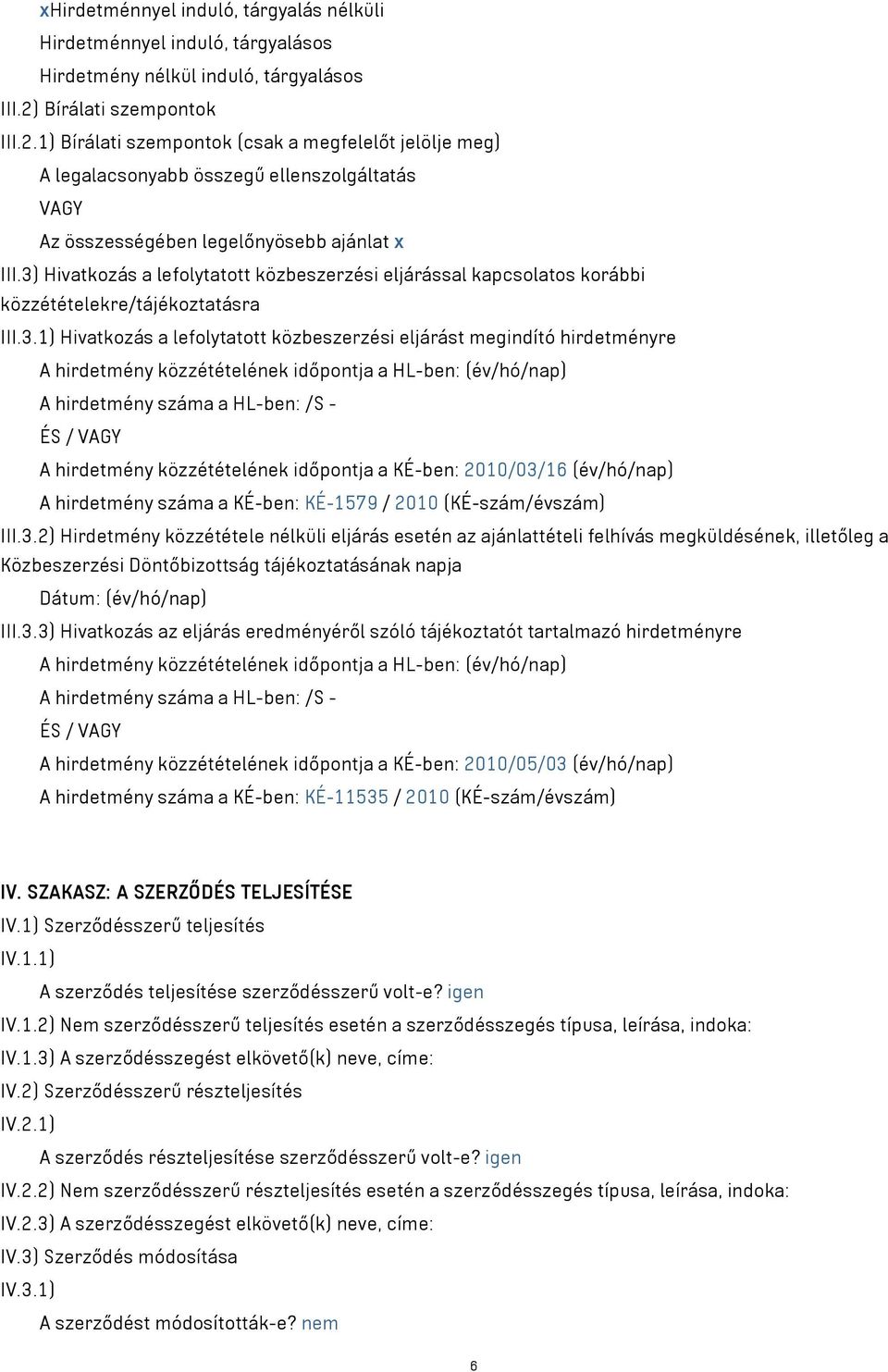 3) Hivatkozás a lefolytatott közbeszerzési eljárással kapcsolatos korábbi közzétételekre/tájékoztatásra III.3.1) Hivatkozás a lefolytatott közbeszerzési eljárást megindító hirdetményre A hirdetmény