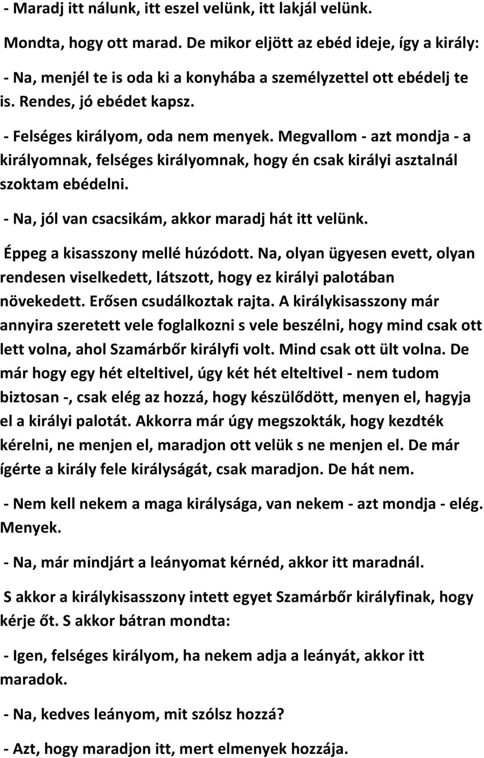 - Na, jól van csacsikám, akkor maradj hát itt velünk. Éppeg a kisasszony mellé húzódott. Na, olyan ügyesen evett, olyan rendesen viselkedett, látszott, hogy ez királyi palotában növekedett.