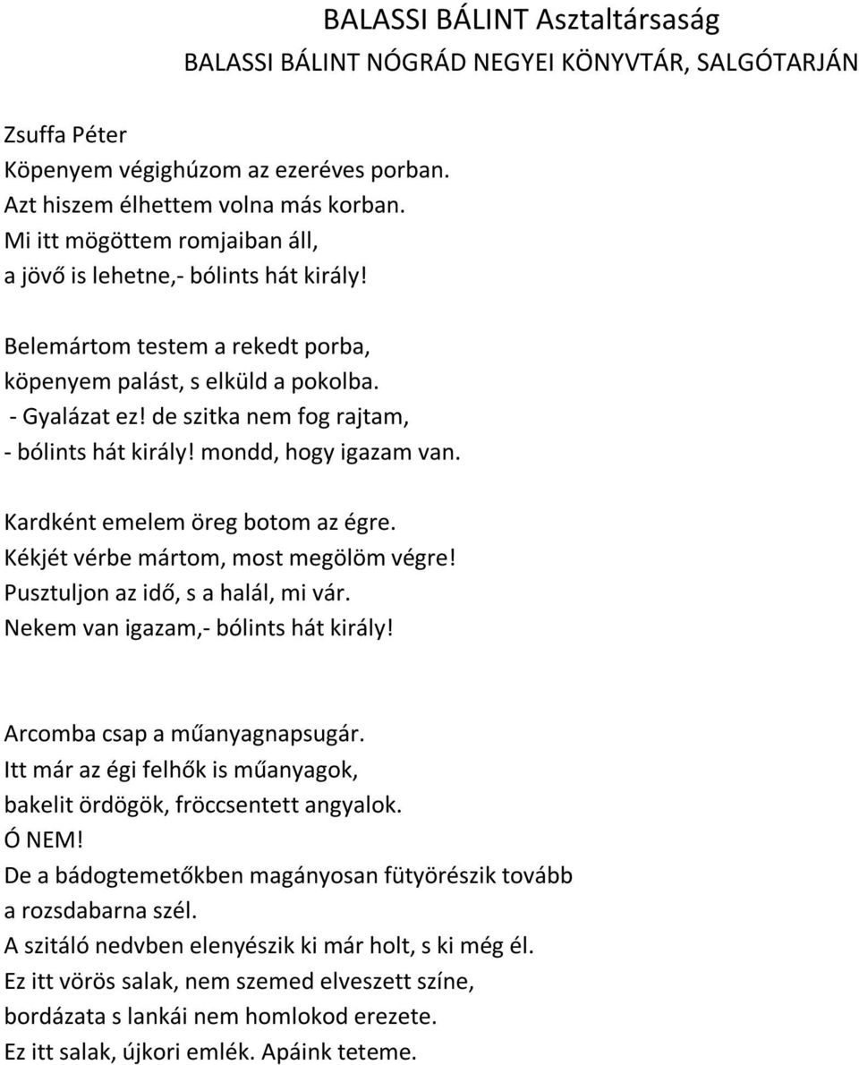 de szitka nem fog rajtam, - bólints hát király! mondd, hogy igazam van. Kardként emelem öreg botom az égre. Kékjét vérbe mártom, most megölöm végre! Pusztuljon az idő, s a halál, mi vár.