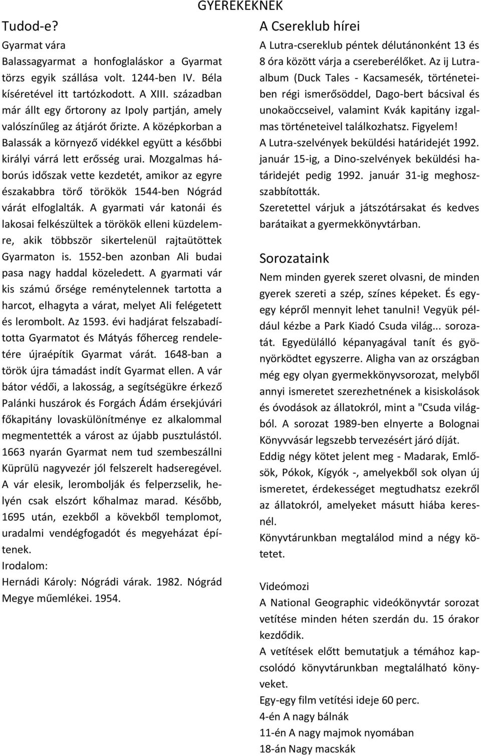 Mozgalmas háborús időszak vette kezdetét, amikor az egyre északabbra törő törökök 1544-ben Nógrád várát elfoglalták.