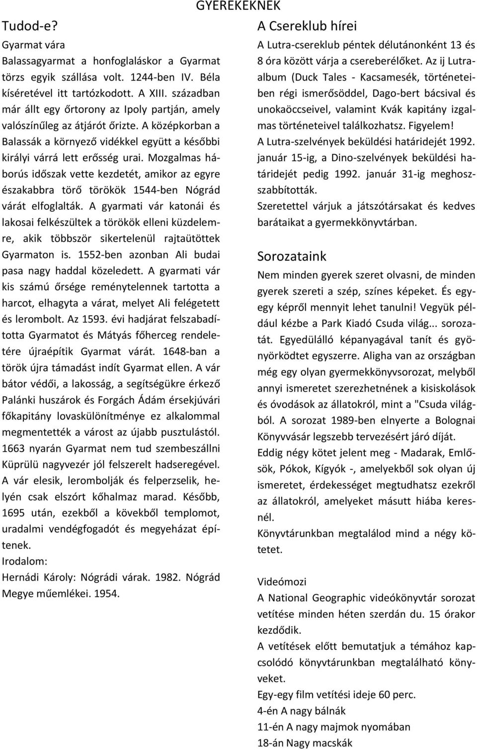 Mozgalmas háborús időszak vette kezdetét, amikor az egyre északabbra törő törökök 1544-ben Nógrád várát elfoglalták.