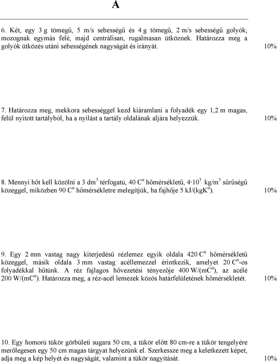 Határozza meg, mekkora sebességgel kezd kiáramlani a folyadék egy 1,2 m magas, felül nyitott tartályból, ha a nyílást a tartály oldalának aljára helyezzük. 10% 8.