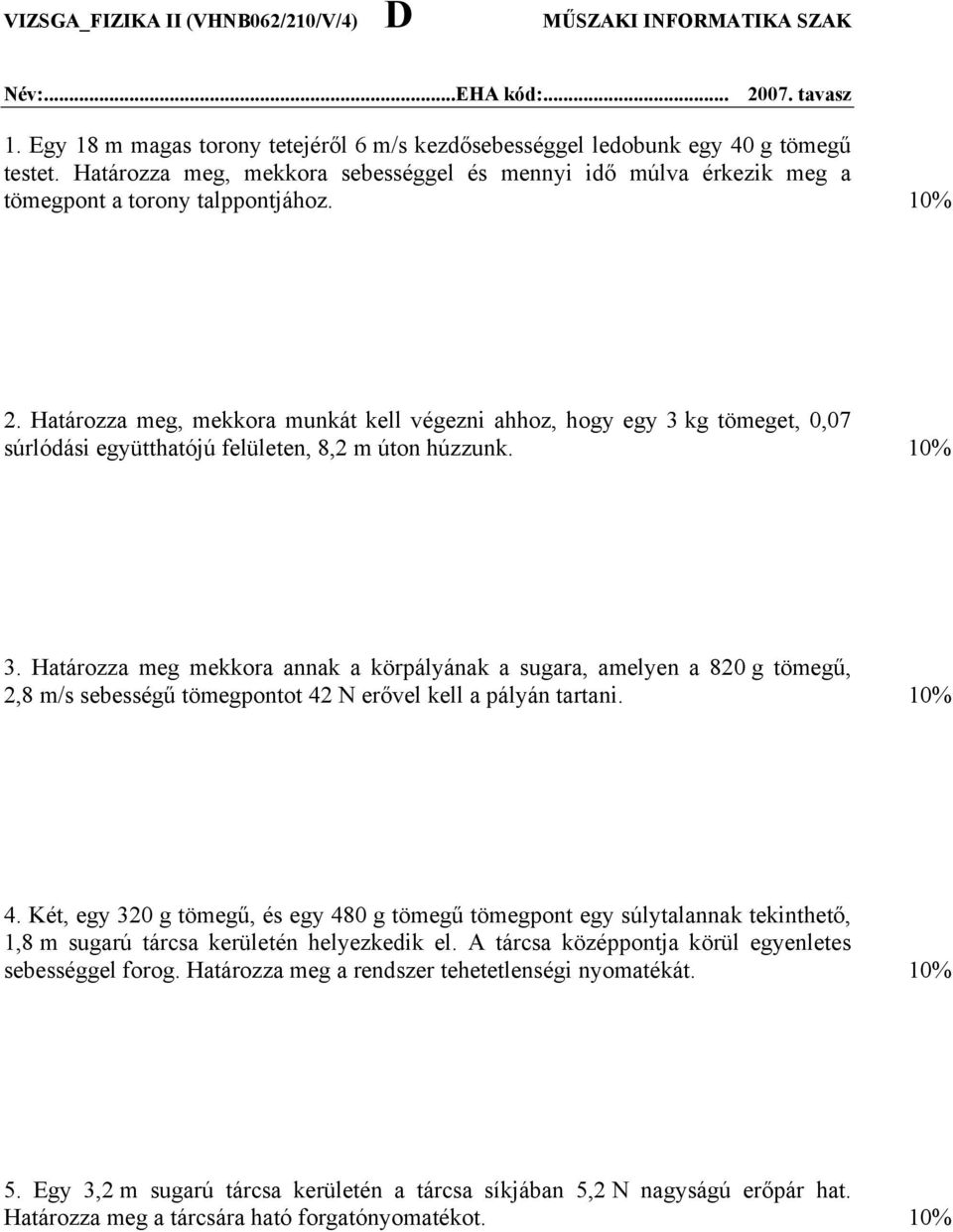 Határozza meg, mekkora munkát kell végezni ahhoz, hogy egy 3 kg tömeget, 0,07 súrlódási együtthatójú felületen, 8,2 m úton húzzunk. 10% 3.