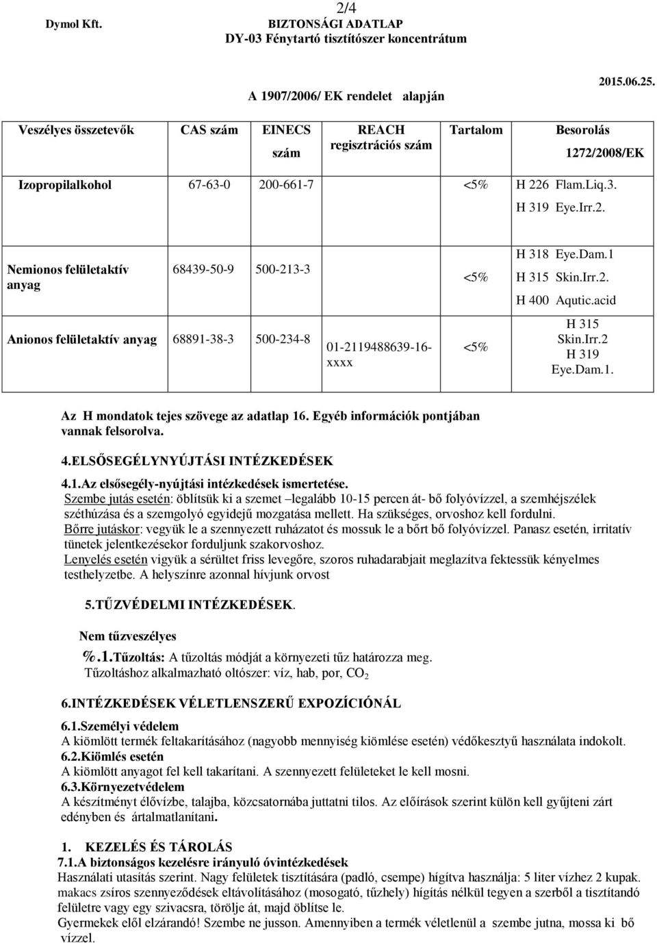 Egyéb információk pontjában vannak felsorolva. 4.ELSŐSEGÉLYNYÚJTÁSI INTÉZKEDÉSEK 4.1.Az elsősegély-nyújtási intézkedések ismertetése.