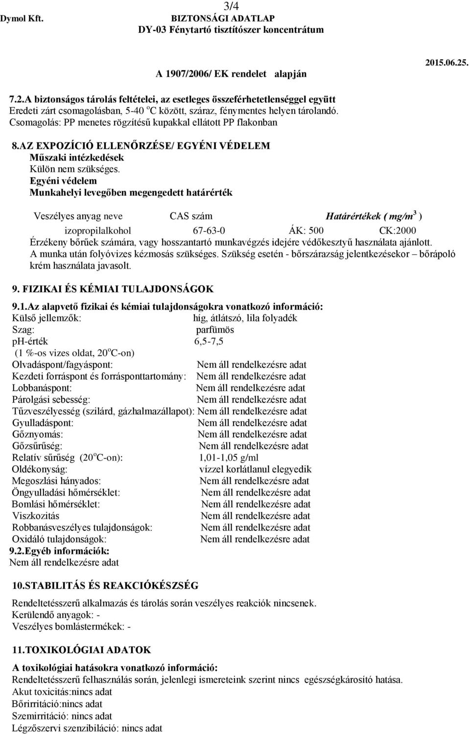 Egyéni védelem Munkahelyi levegőben megengedett határérték Veszélyes anyag neve CAS szám Határértékek ( mg/m 3 ) izopropilalkohol 67-63-0 ÁK: 500 CK:2000 Érzékeny bőrűek számára, vagy hosszantartó