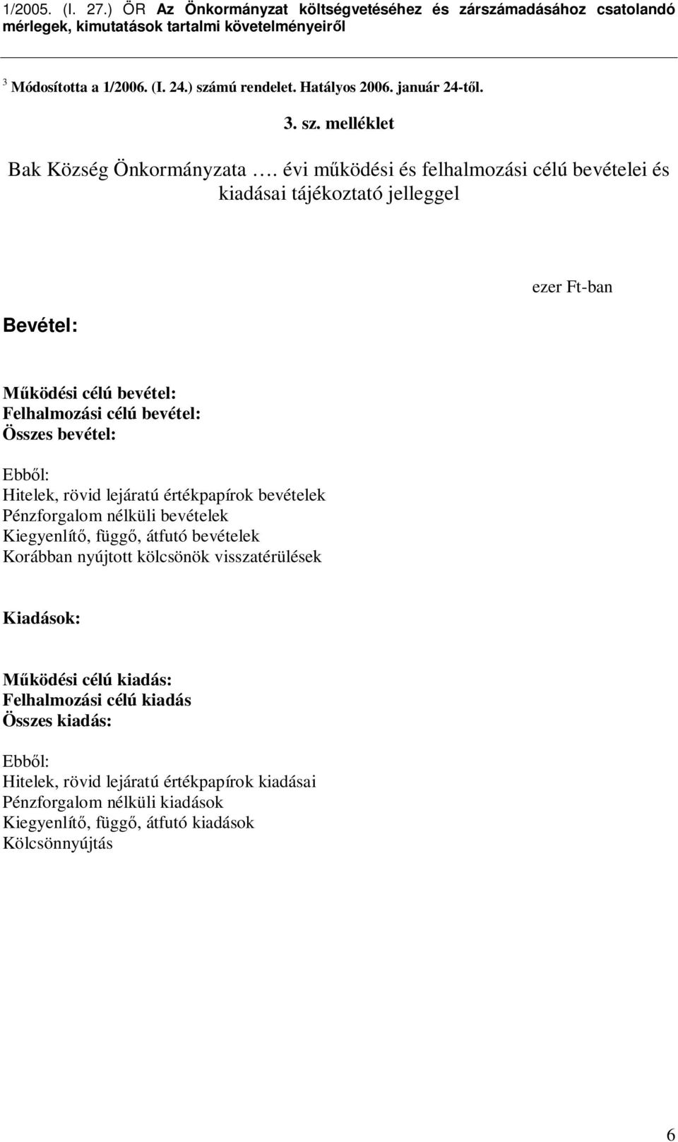 Ebb l: Hitelek, rövid lejáratú értékpapírok bevételek Pénzforgalom nélküli bevételek Kiegyenlít, függ, átfutó bevételek Korábban nyújtott kölcsönök