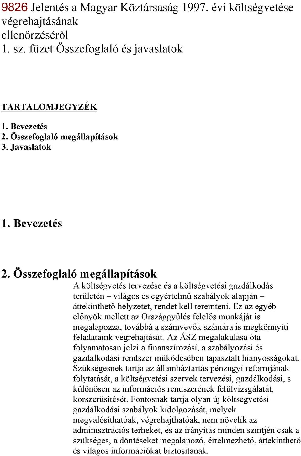 Összefoglaló megállapítások A költségvetés tervezése és a költségvetési gazdálkodás területén világos és egyértelmű szabályok alapján áttekinthető helyzetet, rendet kell teremteni.