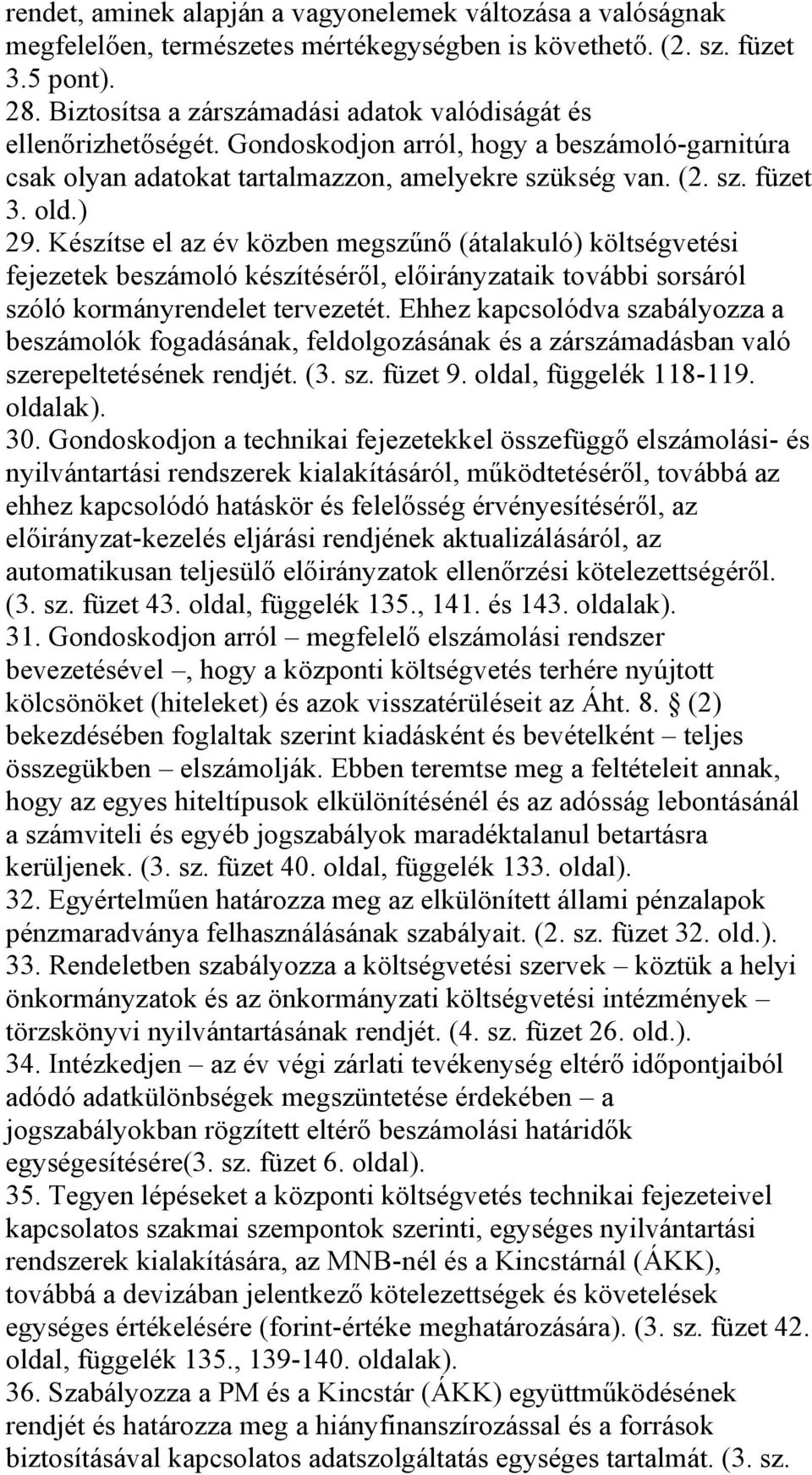 Készítse el az év közben megszűnő (átalakuló) költségvetési fejezetek beszámoló készítéséről, előirányzataik további sorsáról szóló kormányrendelet tervezetét.