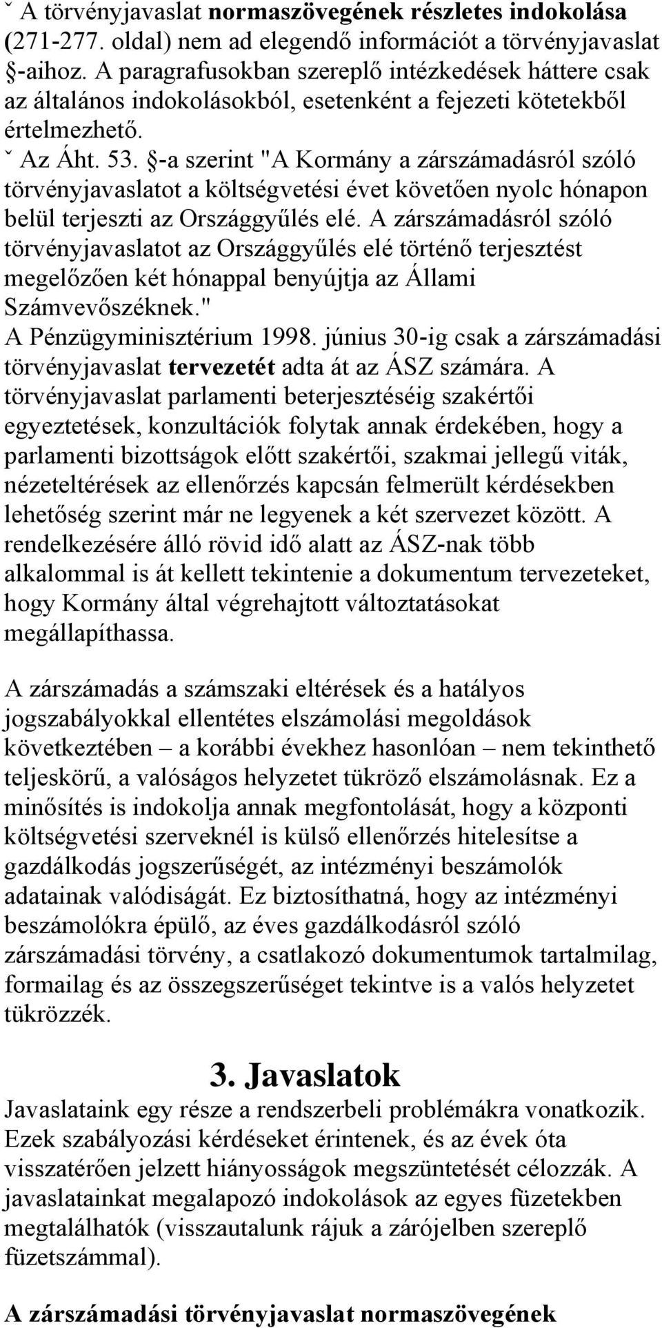 -a szerint "A Kormány a zárszámadásról szóló törvényjavaslatot a költségvetési évet követően nyolc hónapon belül terjeszti az Országgyűlés elé.