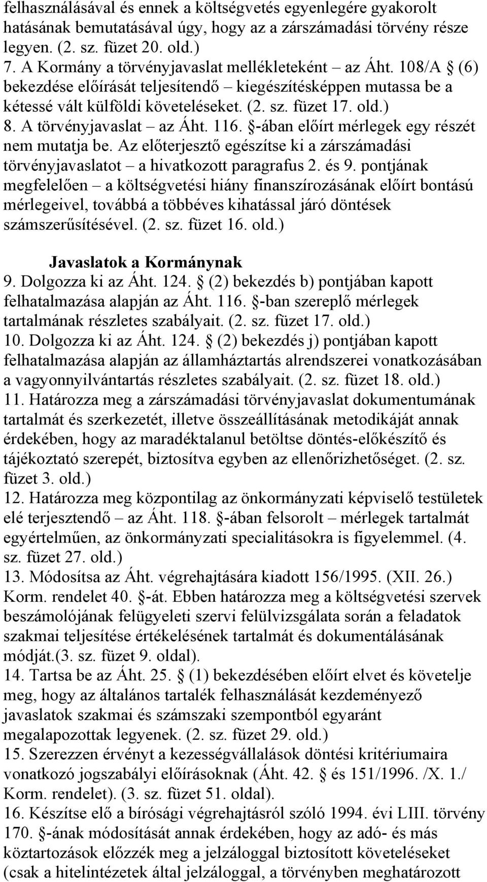 A törvényjavaslat az Áht. 116. -ában előírt mérlegek egy részét nem mutatja be. Az előterjesztő egészítse ki a zárszámadási törvényjavaslatot a hivatkozott paragrafus 2. és 9.