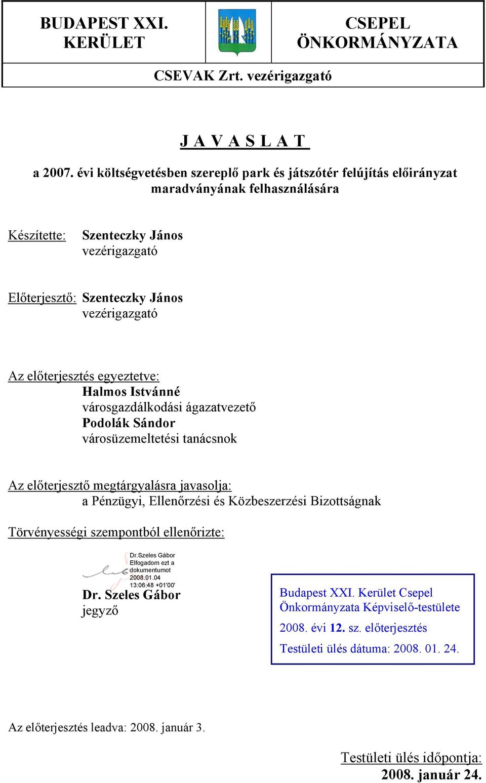 előterjesztés egyeztetve: Halmos Istvánné városgazdálkodási ágazatvezető Podolák Sándor városüzemeltetési tanácsnok Az előterjesztő megtárgyalásra javasolja: a Pénzügyi, Ellenőrzési és