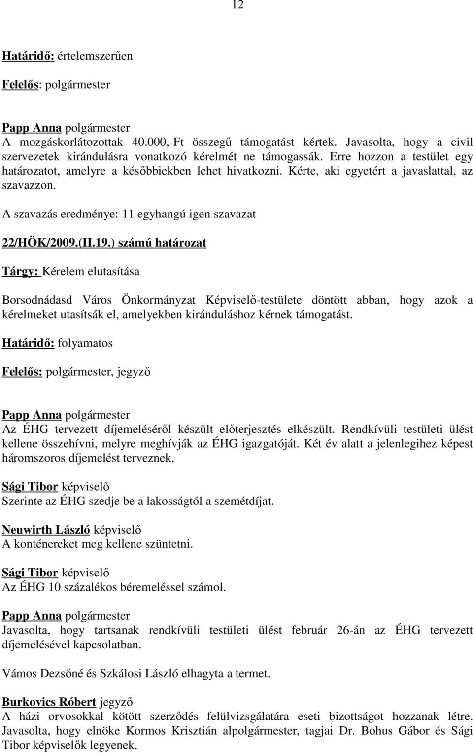 ) számú határozat Tárgy: Kérelem elutasítása Borsodnádasd Város Önkormányzat Képviselő-testülete döntött abban, hogy azok a kérelmeket utasítsák el, amelyekben kiránduláshoz kérnek támogatást.