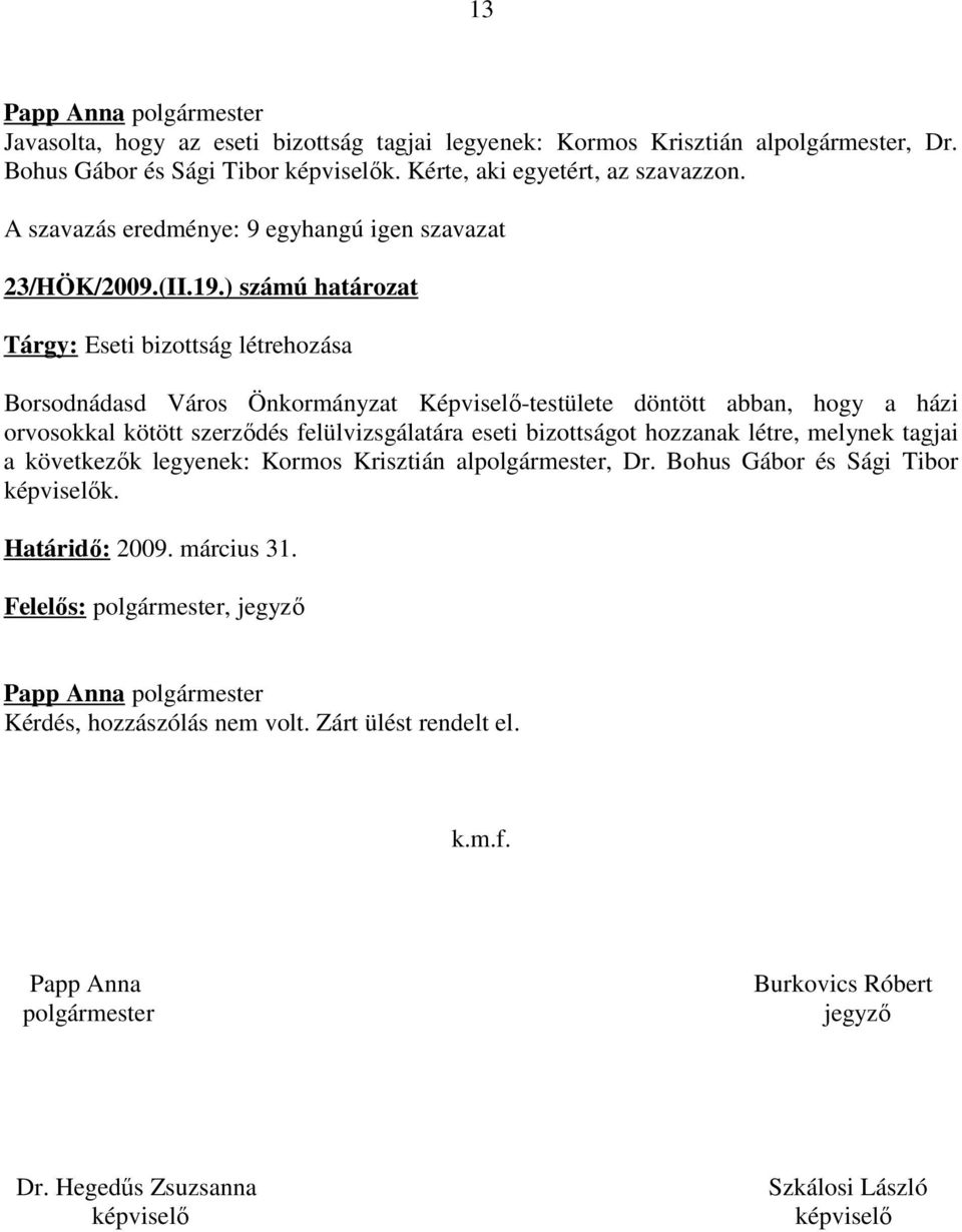 ) számú határozat Tárgy: Eseti bizottság létrehozása Borsodnádasd Város Önkormányzat Képviselő-testülete döntött abban, hogy a házi orvosokkal kötött szerződés felülvizsgálatára eseti