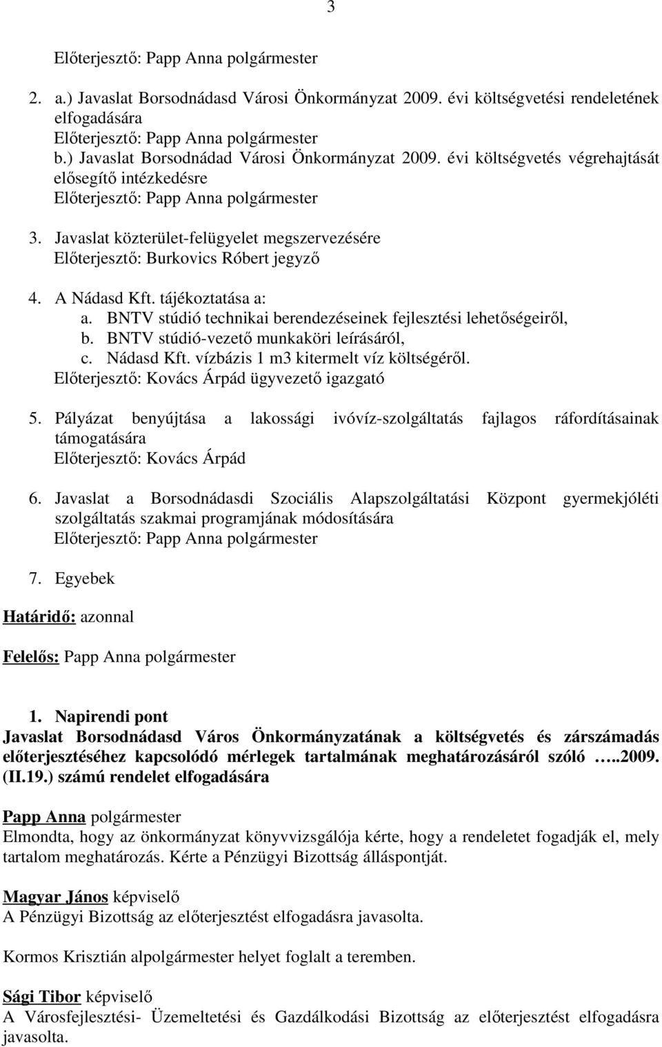 BNTV stúdió technikai berendezéseinek fejlesztési lehetőségeiről, b. BNTV stúdió-vezető munkaköri leírásáról, c. Nádasd Kft. vízbázis 1 m3 kitermelt víz költségéről.