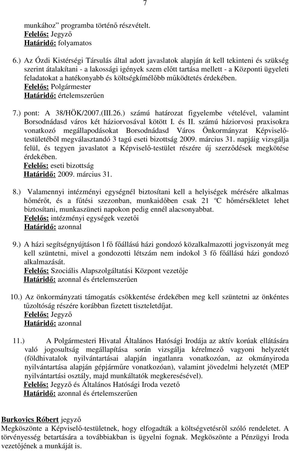 hatékonyabb és költségkímélőbb működtetés érdekében. Felelős: Polgármester Határidő: értelemszerűen 7.) pont: A 38/HÖK/2007.(III.26.