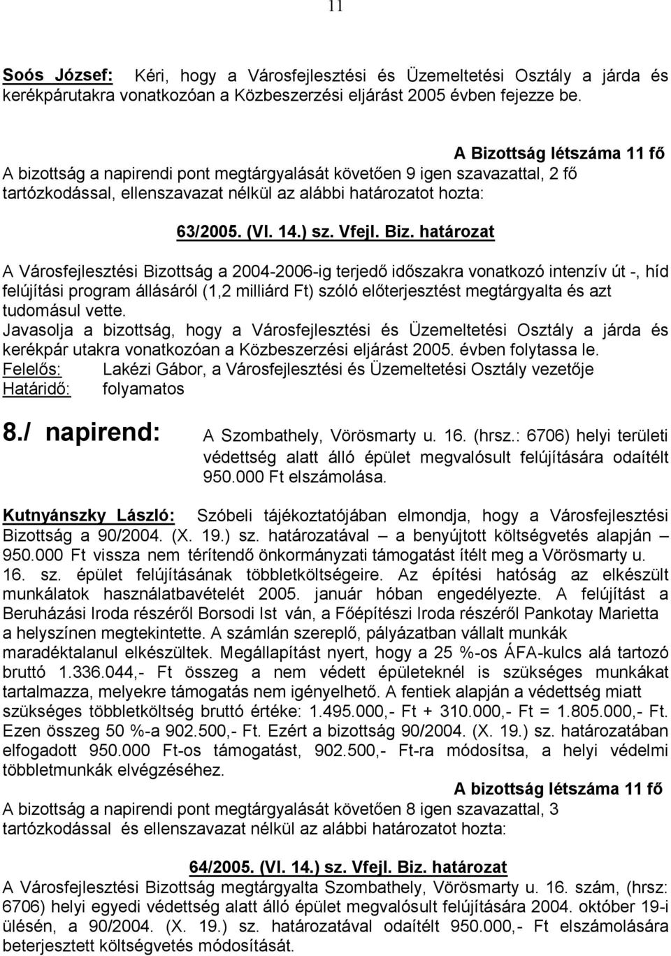 Javasolja a bizottság, hogy a Városfejlesztési és Üzemeltetési Osztály a járda és kerékpár utakra vonatkozóan a Közbeszerzési eljárást 2005. évben folytassa le. folyamatos 8.