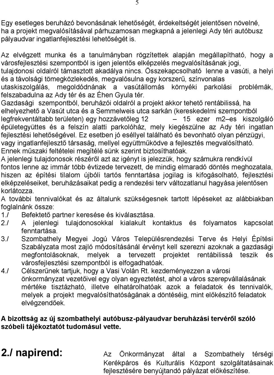 Gazdasági szempon 15 ezer m2 es kiszolgáló épületegyüttes és a felszín alatti parkolóház, mely kiegészülne az Ady téri ingatlan sünk szerint biztosíthatóak.