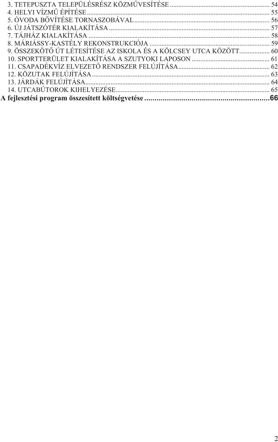 ÖSSZEKÖT ÚT LÉTESÍTÉSE AZ ISKOLA ÉS A KÖLCSEY UTCA KÖZÖTT... 60 10. SPORTTERÜLET KIALAKÍTÁSA A SZUTYOKI LAPOSON... 61 11.