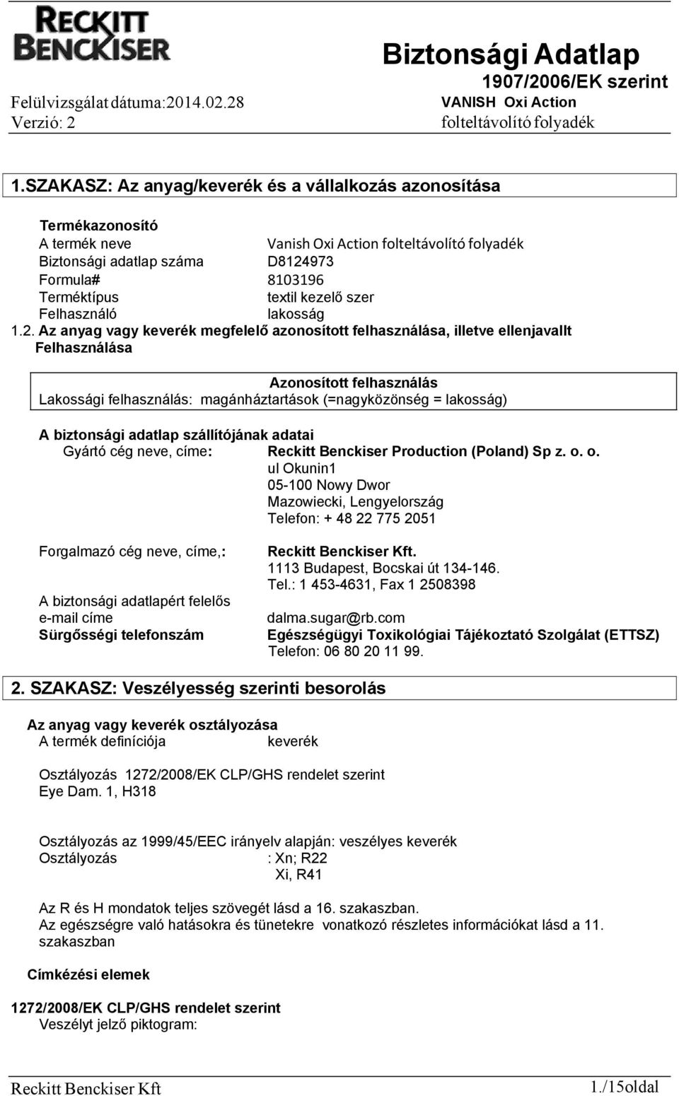 Az anyag vagy keverék megfelelő azonosított felhasználása, illetve ellenjavallt Felhasználása Azonosított felhasználás Lakossági felhasználás: magánháztartások (=nagyközönség = lakosság) A biztonsági