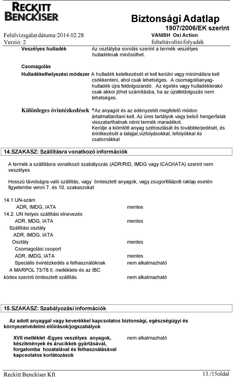 Az égetés vagy hulladéklerakó csak akkor jöhet számításba, ha az újrafeldolgozás nem lehetséges. Különleges óvintézkedések *Az anyagot és az edényzetét megfelelő módon ártalmatlanítani kell.