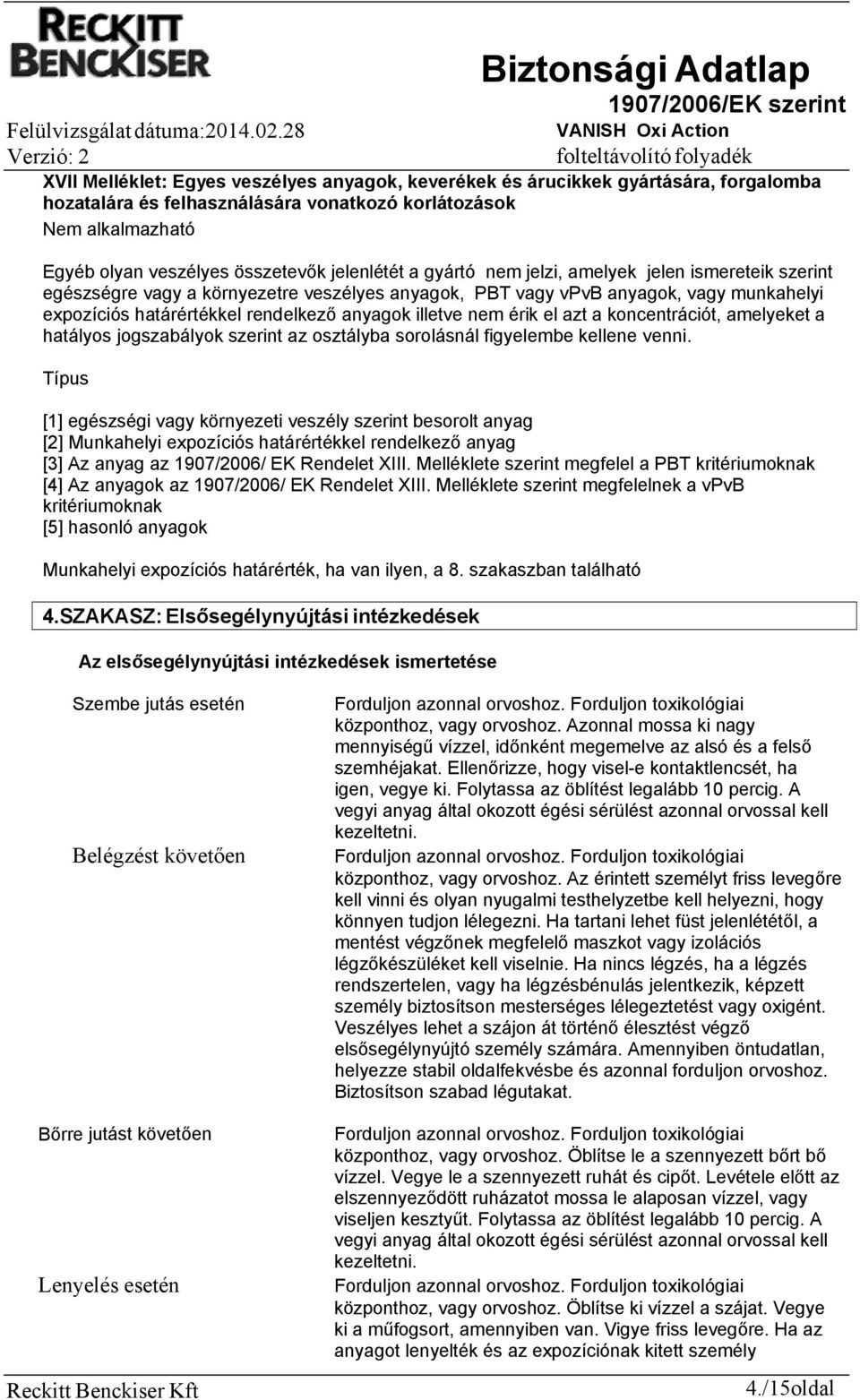 jelenlétét a gyártó nem jelzi, amelyek jelen ismereteik szerint egészségre vagy a környezetre veszélyes anyagok, PBT vagy vpvb anyagok, vagy munkahelyi expozíciós határértékkel rendelkező anyagok