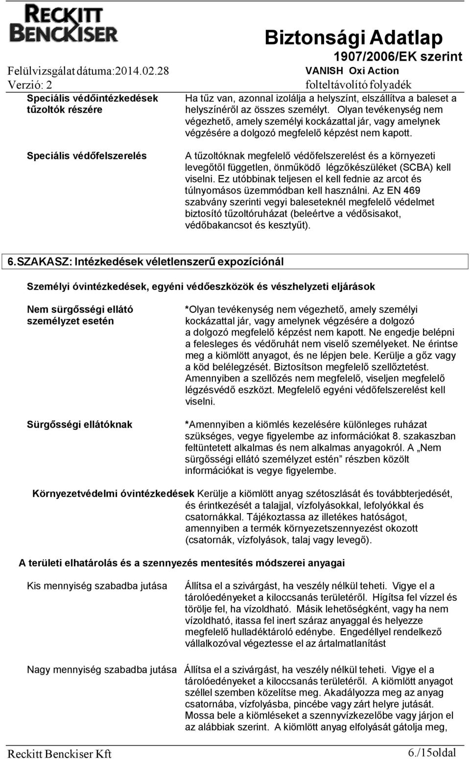 A tűzoltóknak megfelelő védőfelszerelést és a környezeti levegőtől független, önműködő légzőkészüléket (SCBA) kell viselni.