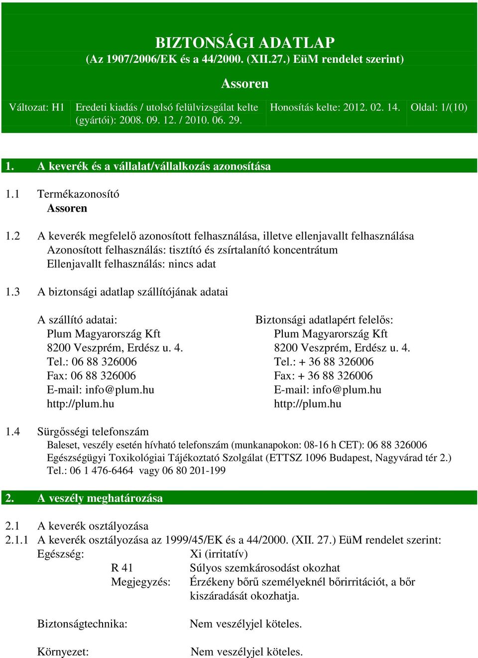 3 A biztonsági adatlap szállítójának adatai A szállító adatai: Biztonsági adatlapért felelős: Plum Magyarország Kft Plum Magyarország Kft 8200 Veszprém, Erdész u. 4. 8200 Veszprém, Erdész u. 4. Tel.