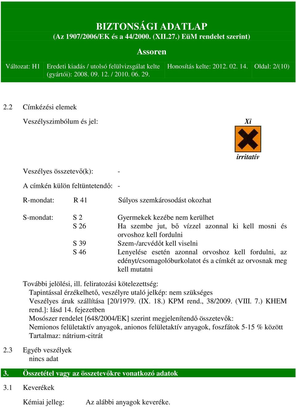 kerülhet S 26 Ha szembe jut, bő vízzel azonnal ki kell mosni és orvoshoz kell fordulni S 39 Szem-/arcvédőt kell viselni S 46 Lenyelése esetén azonnal orvoshoz kell fordulni, az