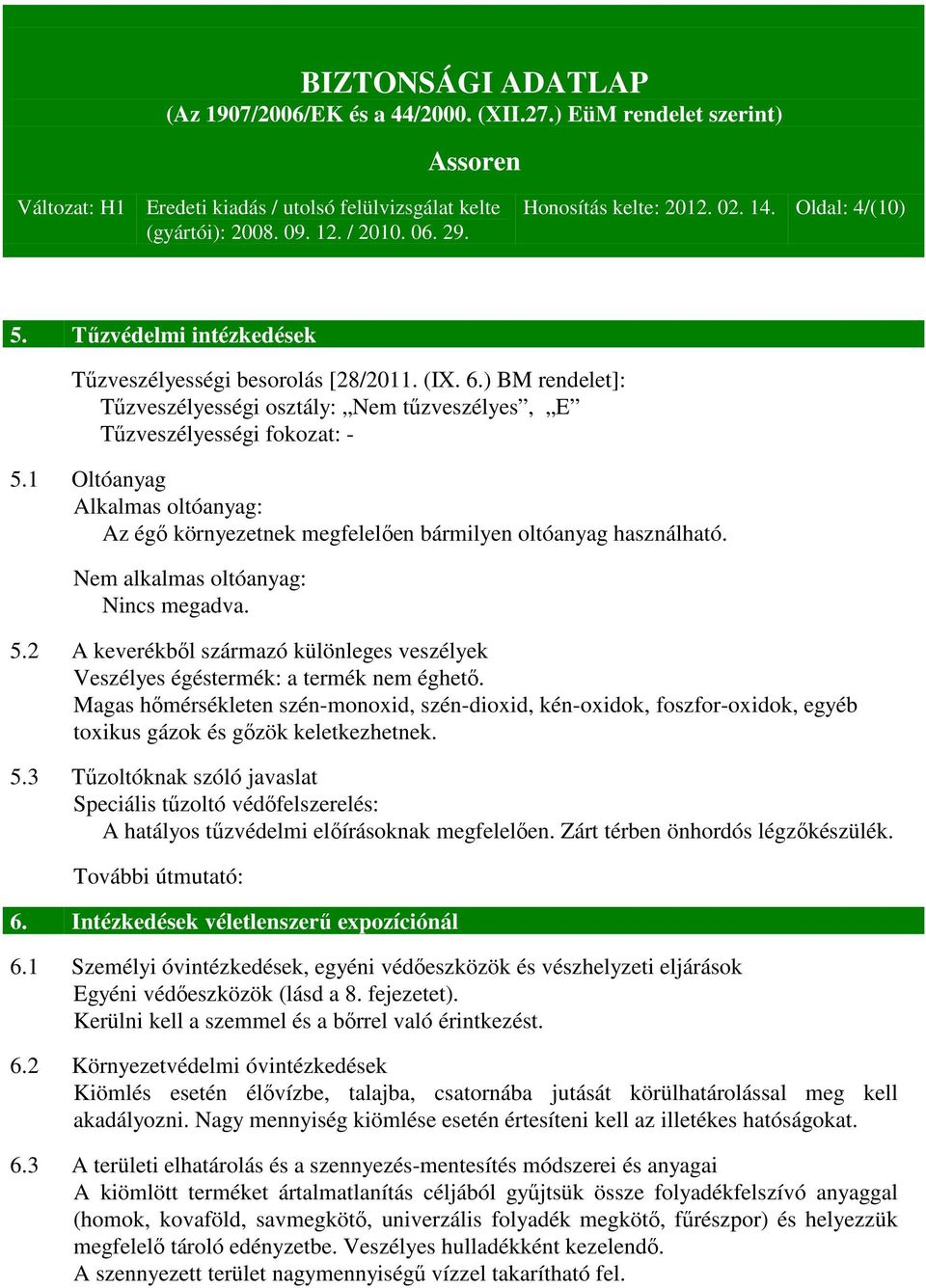 Nem alkalmas oltóanyag: Nincs megadva. 5.2 A keverékből származó különleges veszélyek Veszélyes égéstermék: a termék nem éghető.