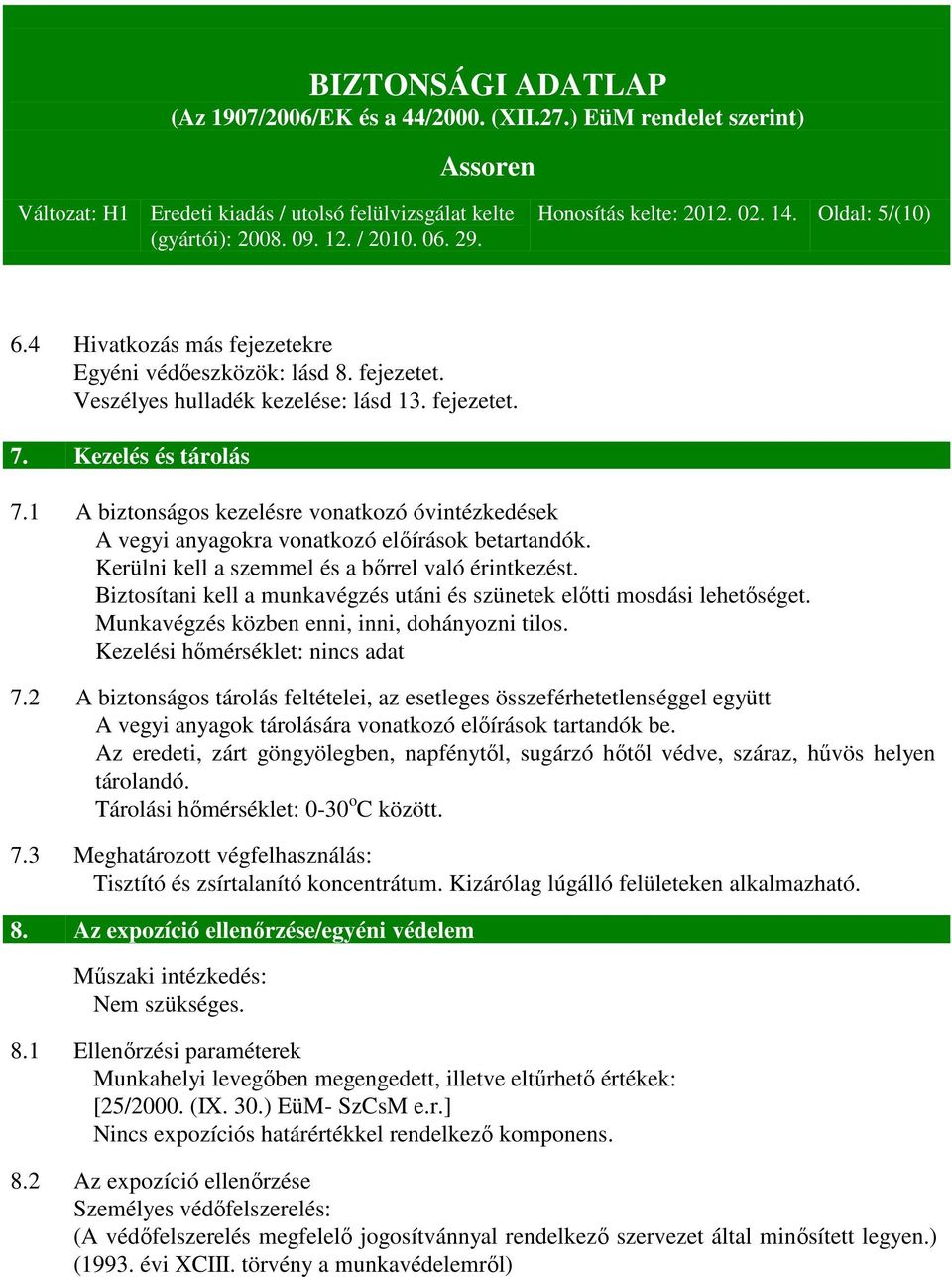 Biztosítani kell a munkavégzés utáni és szünetek előtti mosdási lehetőséget. Munkavégzés közben enni, inni, dohányozni tilos. Kezelési hőmérséklet: nincs adat 7.