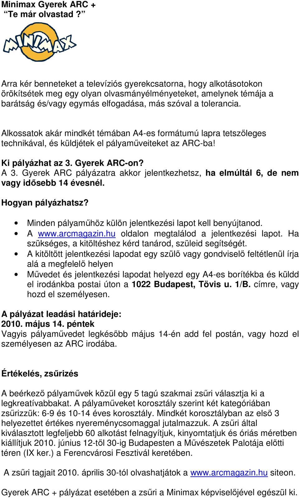 Alkossatok akár mindkét témában A4-es formátumú lapra tetszőleges technikával, és küldjétek el pályaműveiteket az ARC-ba! Ki pályázhat az 3. Gyerek ARC-on? A 3.