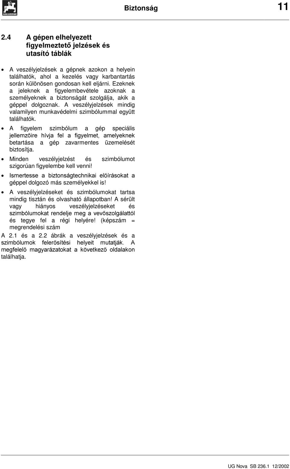 A figyelem szimbólum a gép speciális MHOOHP] LUH KtYMD IHO D ILJ\HOPHW DPHO\HNQHN betartása a gép zavarmentes üzemelését biztosítja.