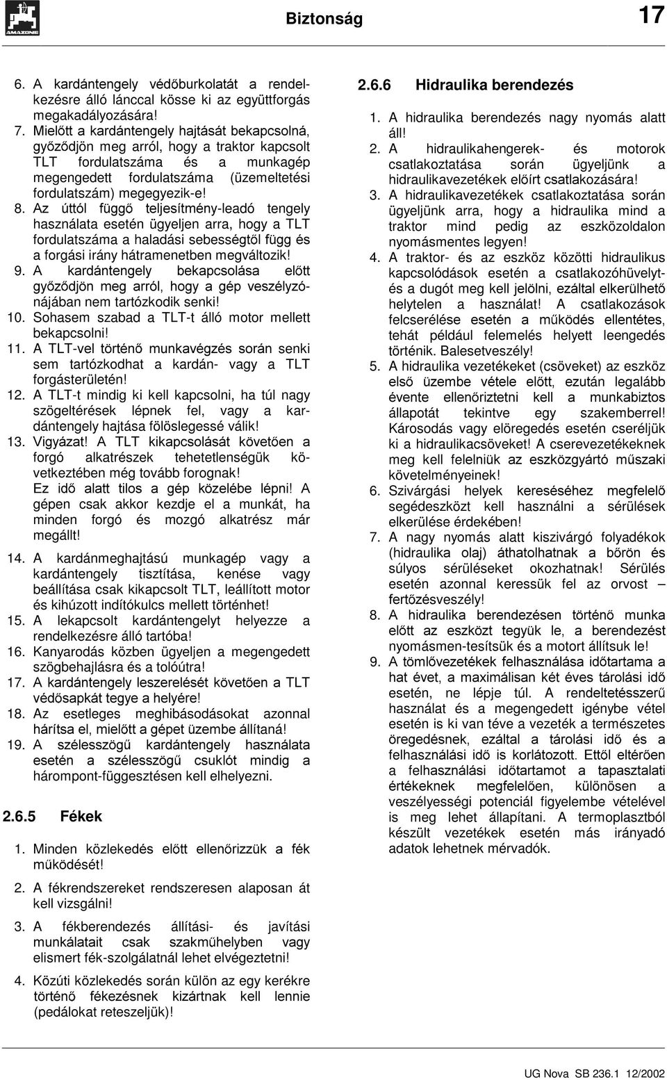 $ NDUGiQWHQJHO\ EHNDSFVROiVD HO WW J\ ] GM Q PHJ DUUyO KRJ\ D JpS YHV]pO\]ynájában nem tartózkodik senki! 0. Sohasem szabad a TLTt álló motor mellett bekapcsolni!