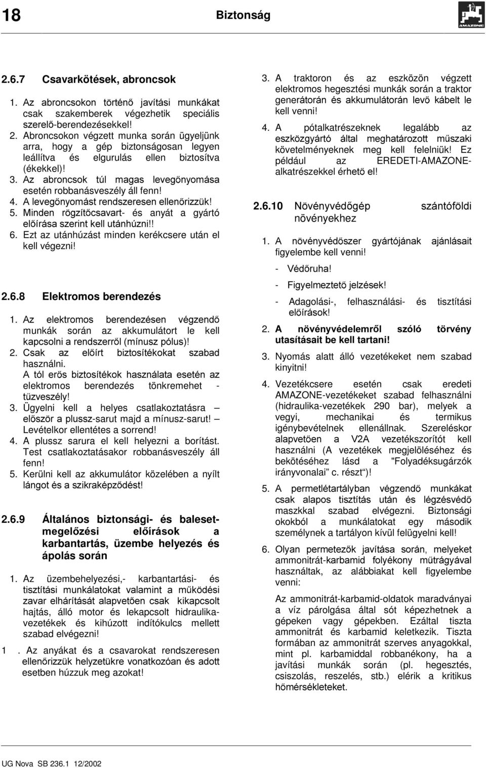 Ezt az utánhúzást minden kerékcsere után el kell végezni! 2.6.8 Elektromos berendezés. $] HOHNWURPRV EHUHQGH]pVHQ YpJ]HQG munkák során az akkumulátort le kell NDSFVROQLDUHQGV]HUU OPtQXV]SyOXV 2.