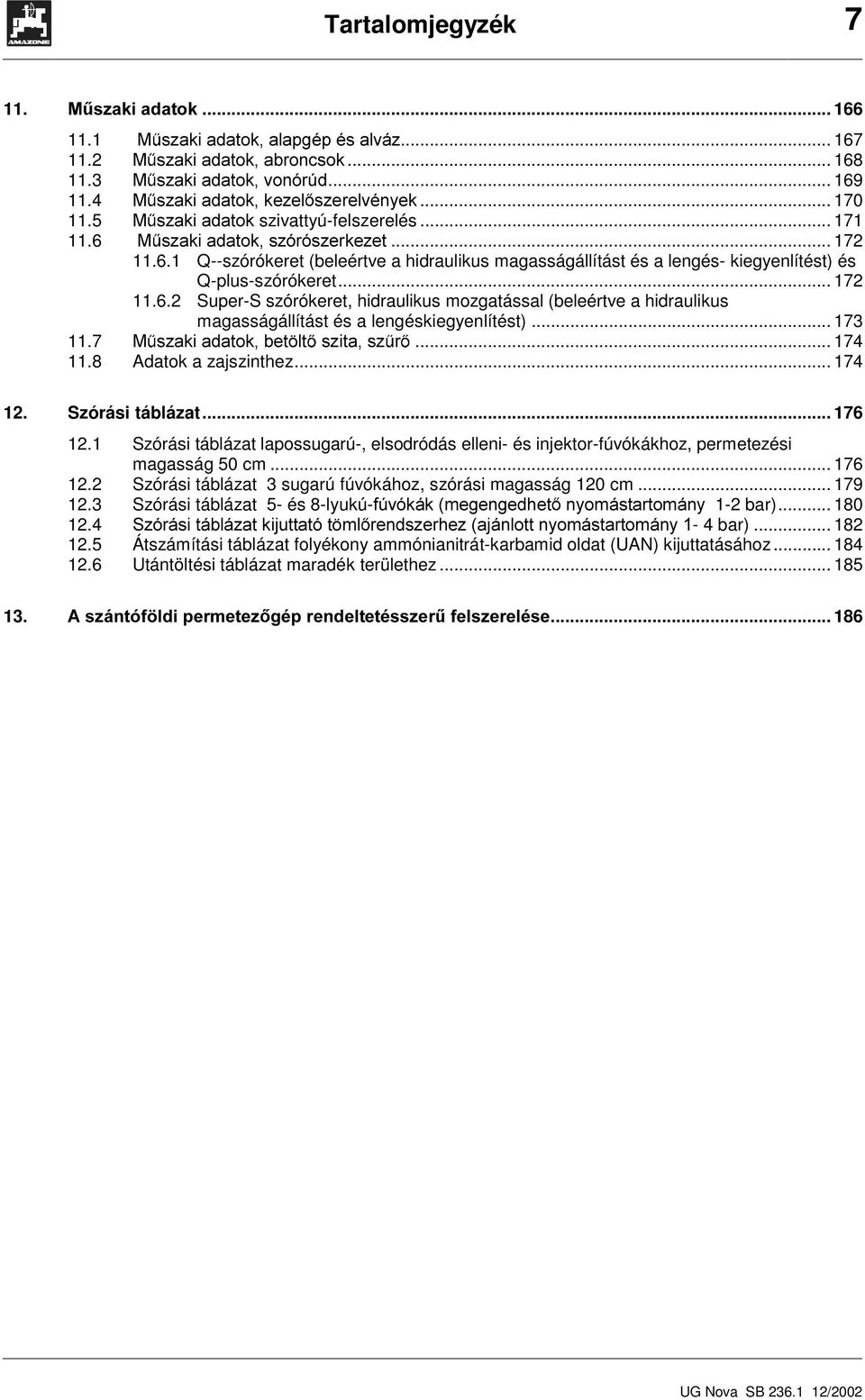 .. 73.7 0 V]DNLDGDWRNEHW OW V]LWDV] U... 74.8 Adatok a zajszinthez... 74 2. Szórási táblázat... 76 2. Szórási táblázat lapossugarú, elsodródás elleni és injektorfúvókákhoz, permetezési magasság 50 cm.