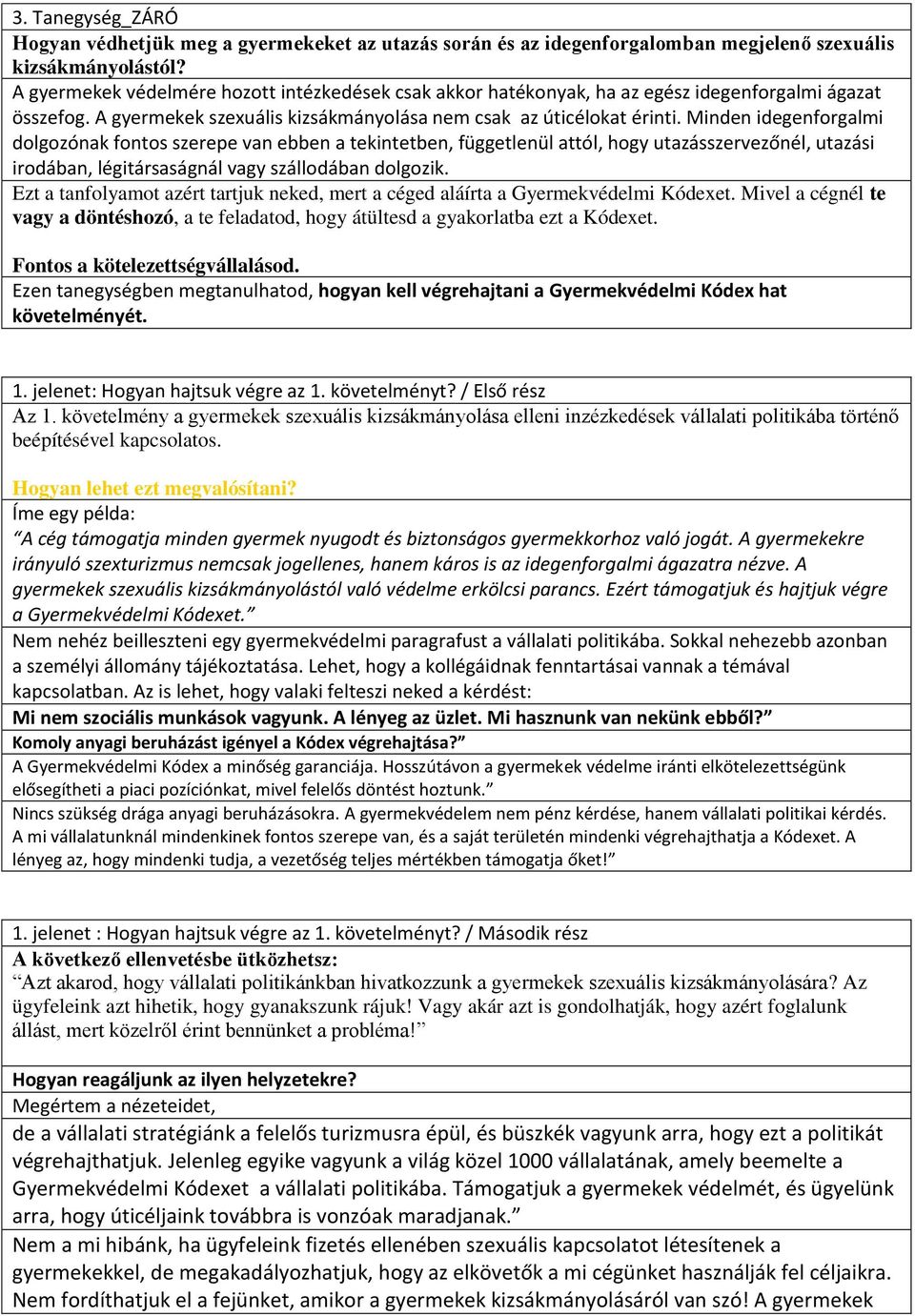 Minden idegenforgalmi dolgozónak fontos szerepe van ebben a tekintetben, függetlenül attól, hogy utazásszervezőnél, utazási irodában, légitársaságnál vagy szállodában dolgozik.